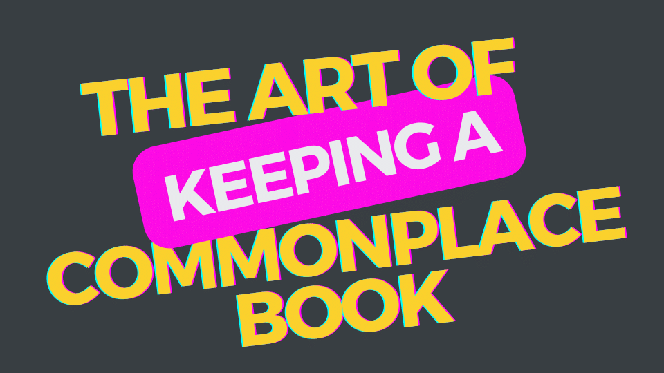 The Art of Keeping a Commonplace Book