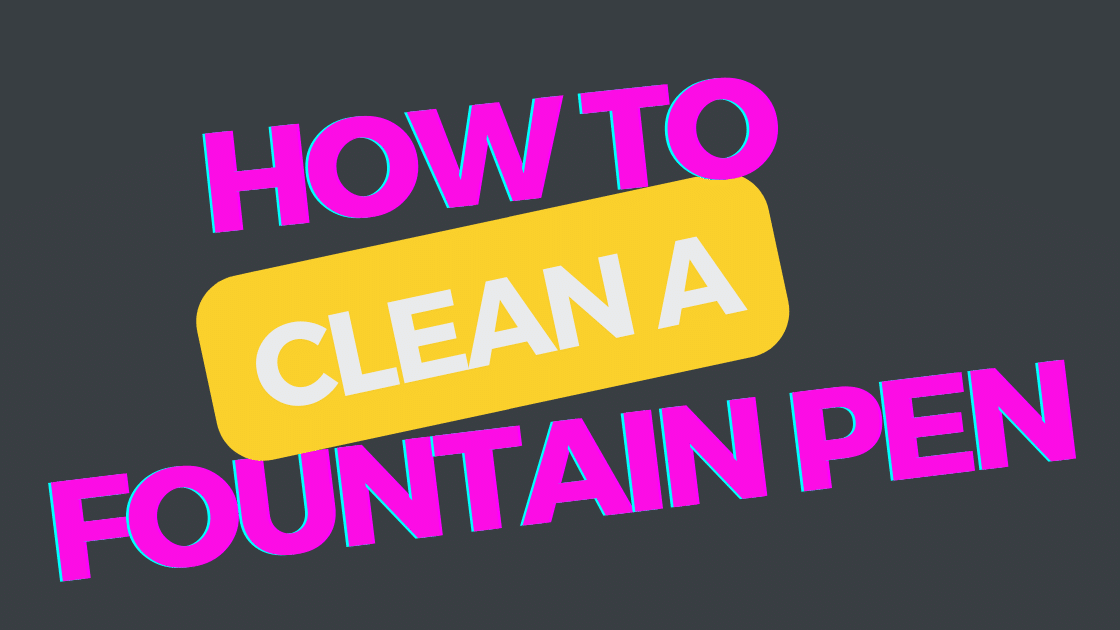 How to Clean a Fountain Pen: The Ultimate Guide