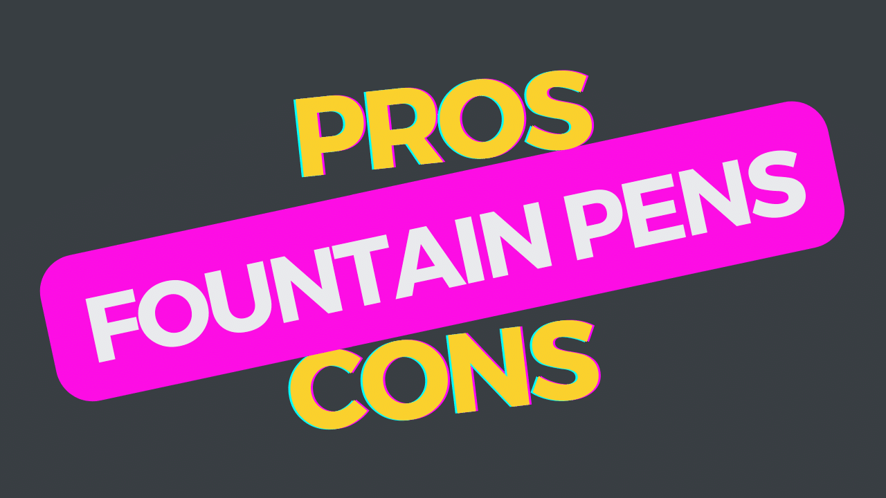 The Pros and Cons of Fountain Pens