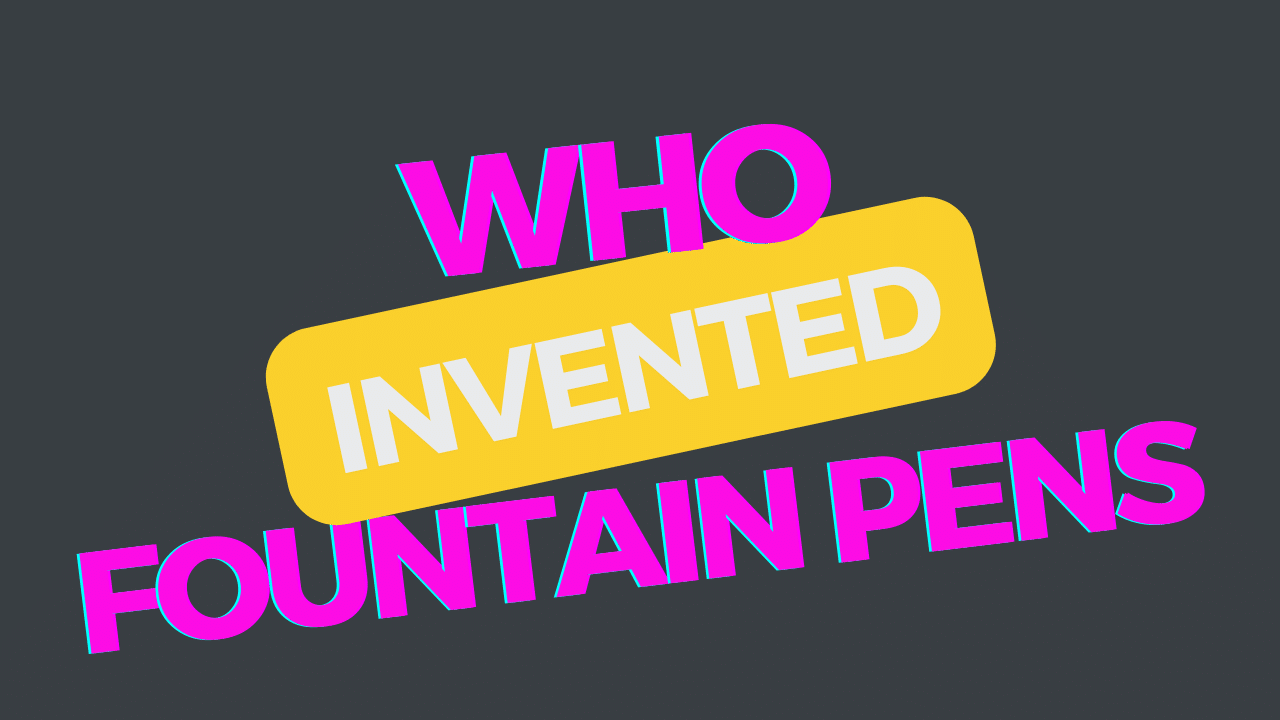 Who Invented the Fountain Pen