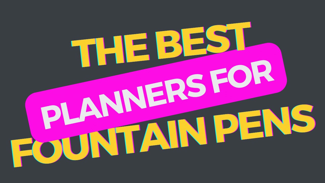 The Best Planners for Fountain Pen Users